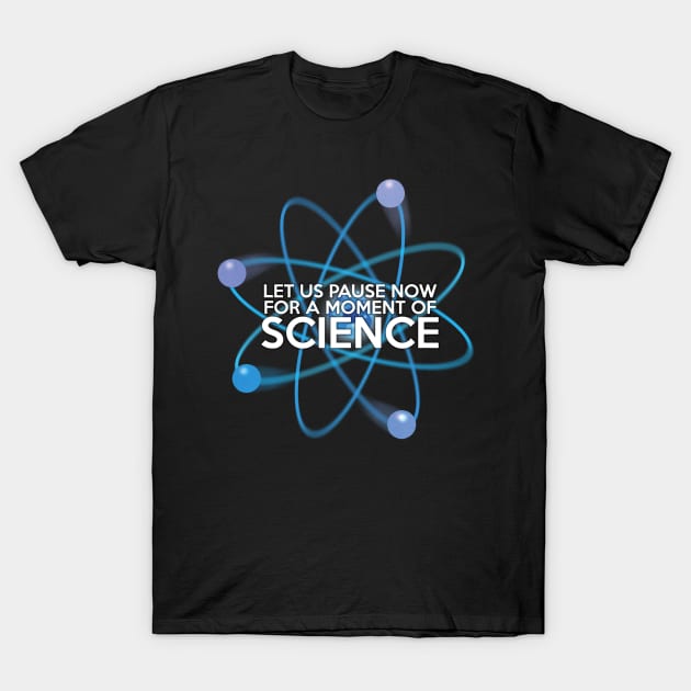 Let us Pause for a Moment of Science T-Shirt by Thisisnotme